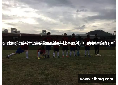 足球俱乐部通过完善后勤保障提升比赛顺利进行的关键策略分析