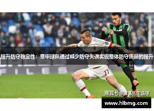 提升防守稳定性：意甲球队通过减少防守失误实现整体防守质量的提升
