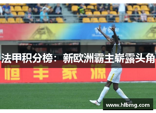 法甲积分榜：新欧洲霸主崭露头角