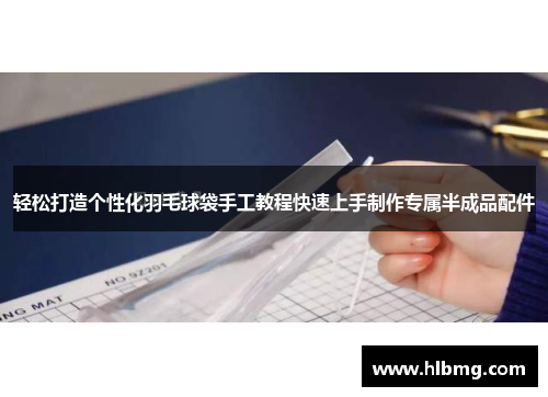 轻松打造个性化羽毛球袋手工教程快速上手制作专属半成品配件